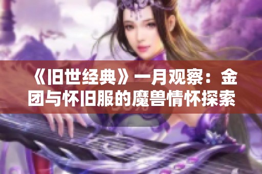 《旧世经典》一月观察：金团与怀旧服的魔兽情怀探索