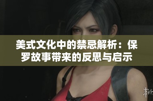 美式文化中的禁忌解析：保罗故事带来的反思与启示