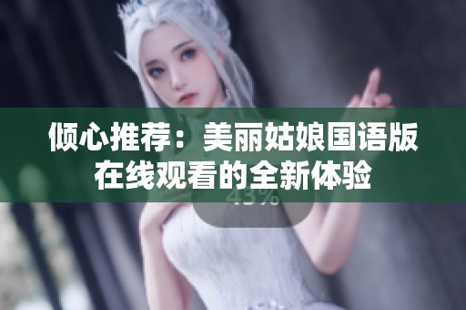 倾心推荐：美丽姑娘国语版在线观看的全新体验