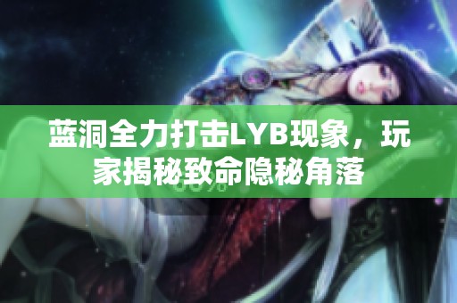 蓝洞全力打击LYB现象，玩家揭秘致命隐秘角落