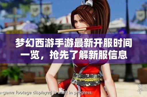 梦幻西游手游最新开服时间一览，抢先了解新服信息