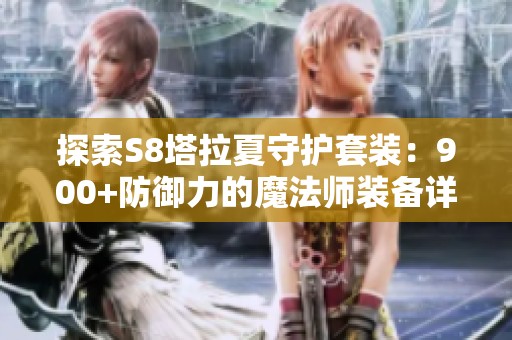 探索S8塔拉夏守护套装：900+防御力的魔法师装备详解