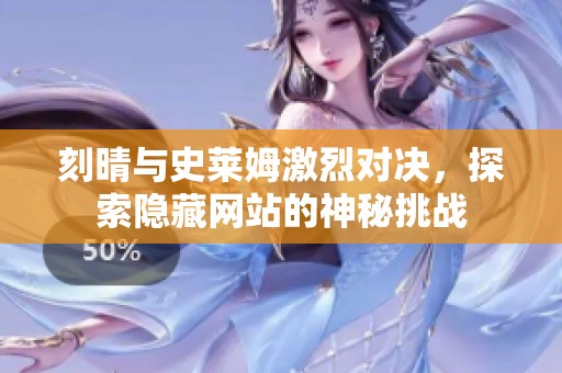 刻晴与史莱姆激烈对决，探索隐藏网站的神秘挑战
