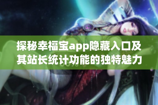 探秘幸福宝app隐藏入口及其站长统计功能的独特魅力
