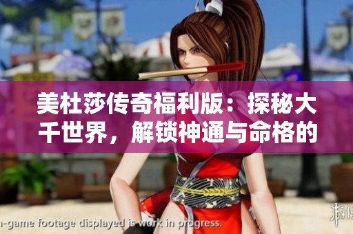 美杜莎传奇福利版：探秘大千世界，解锁神通与命格的奇幻冒险
