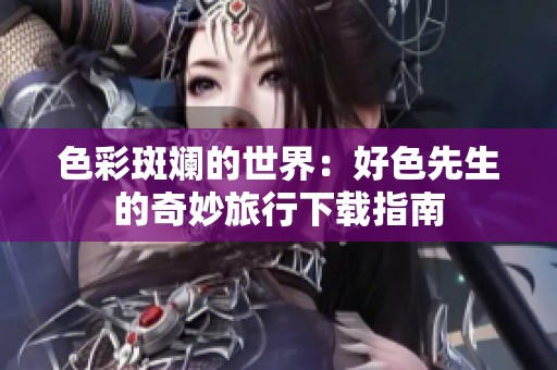 色彩斑斓的世界：好色先生的奇妙旅行下载指南