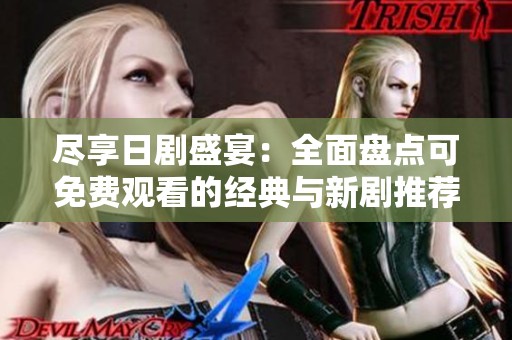尽享日剧盛宴：全面盘点可免费观看的经典与新剧推荐