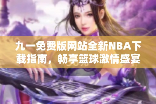 九一免费版网站全新NBA下载指南，畅享篮球激情盛宴
