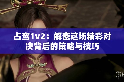 占鸾1v2：解密这场精彩对决背后的策略与技巧