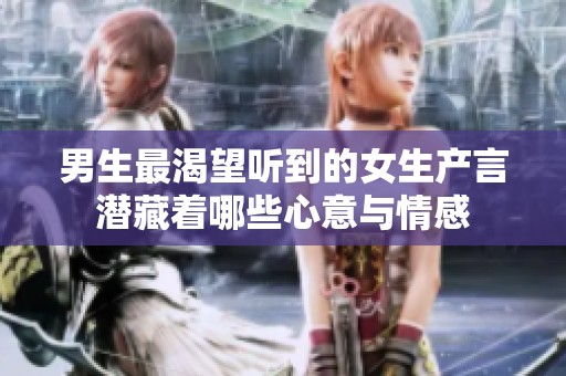 男生最渴望听到的女生产言潜藏着哪些心意与情感