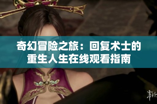 奇幻冒险之旅：回复术士的重生人生在线观看指南