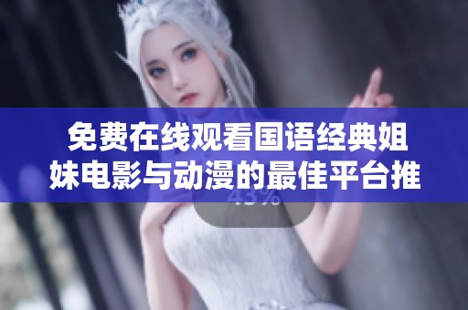  免费在线观看国语经典姐妹电影与动漫的最佳平台推荐