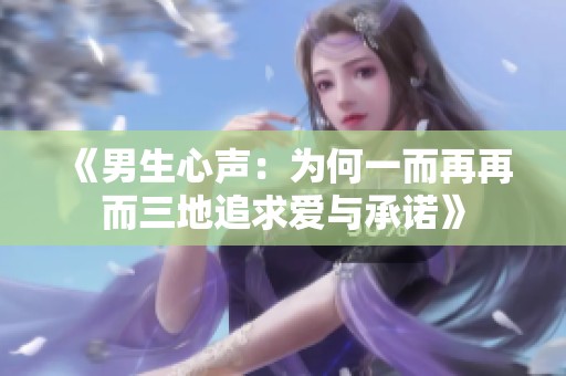 《男生心声：为何一而再再而三地追求爱与承诺》