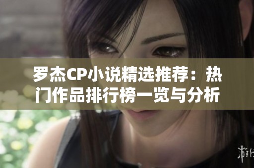 罗杰CP小说精选推荐：热门作品排行榜一览与分析