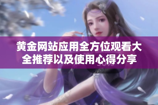 黄金网站应用全方位观看大全推荐以及使用心得分享
