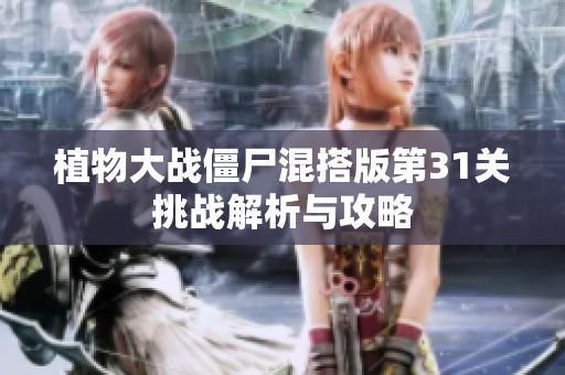 植物大战僵尸混搭版第31关挑战解析与攻略