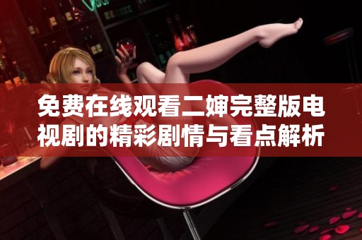 免费在线观看二婶完整版电视剧的精彩剧情与看点解析