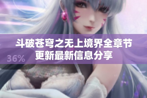 斗破苍穹之无上境界全章节更新最新信息分享