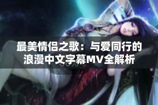 最美情侣之歌：与爱同行的浪漫中文字幕MV全解析