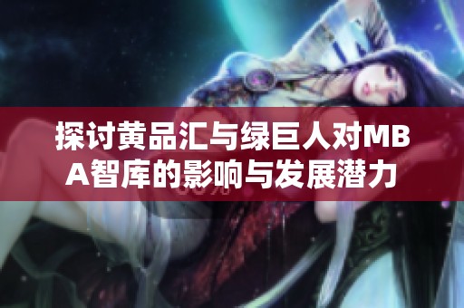 探讨黄品汇与绿巨人对MBA智库的影响与发展潜力