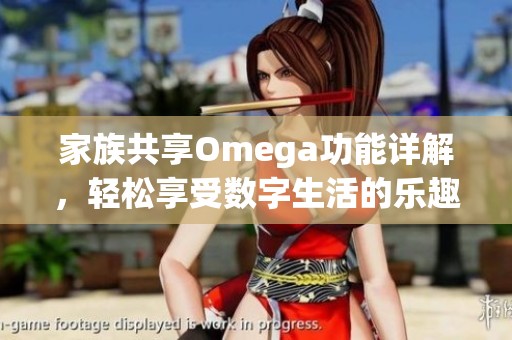 家族共享Omega功能详解，轻松享受数字生活的乐趣
