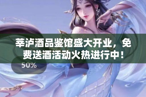 莘泸酒品鉴馆盛大开业，免费送酒活动火热进行中！