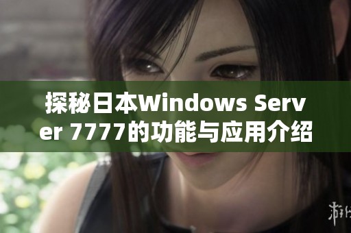 探秘日本Windows Server 7777的功能与应用介绍