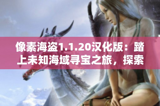 像素海盗1.1.20汉化版：踏上未知海域寻宝之旅，探索神秘冒险世界