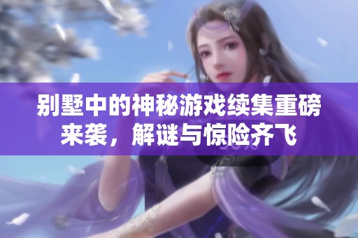 别墅中的神秘游戏续集重磅来袭，解谜与惊险齐飞