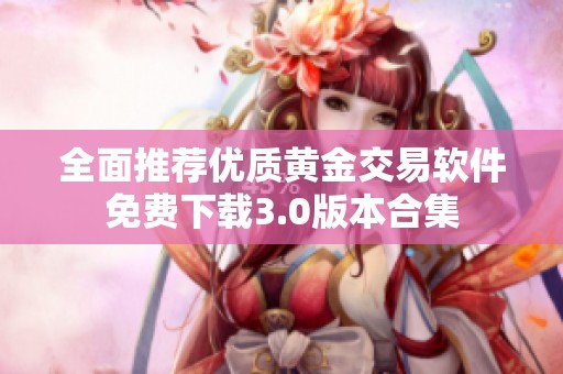 全面推荐优质黄金交易软件免费下载3.0版本合集