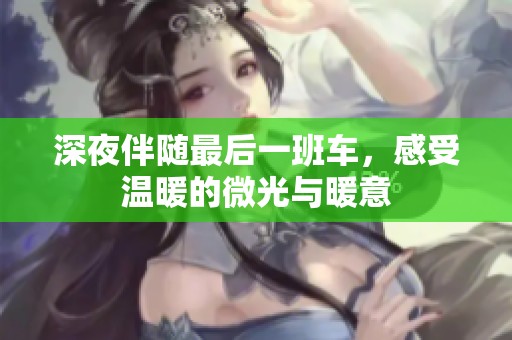 深夜伴随最后一班车，感受温暖的微光与暖意