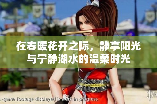 在春暖花开之际，静享阳光与宁静湖水的温柔时光