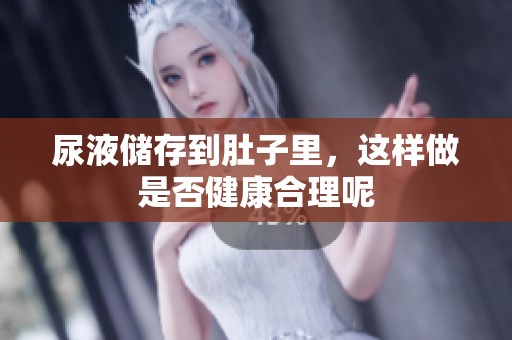 尿液储存到肚子里，这样做是否健康合理呢