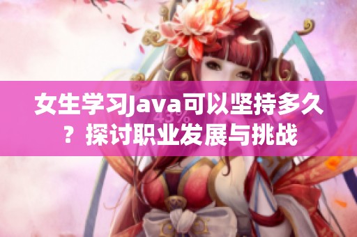 女生学习Java可以坚持多久？探讨职业发展与挑战
