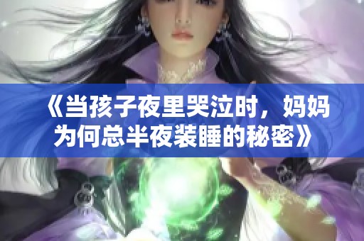 《当孩子夜里哭泣时，妈妈为何总半夜装睡的秘密》