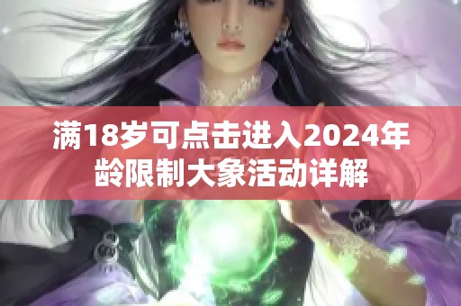 满18岁可点击进入2024年龄限制大象活动详解