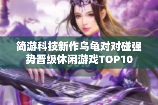 简游科技新作乌龟对对碰强势晋级休闲游戏TOP10