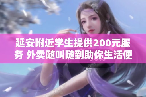延安附近学生提供200元服务 外卖随叫随到助你生活便利