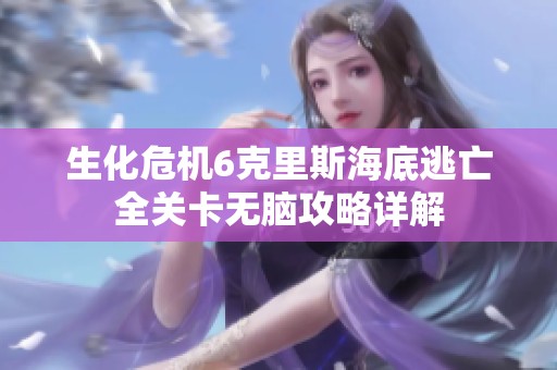 生化危机6克里斯海底逃亡全关卡无脑攻略详解
