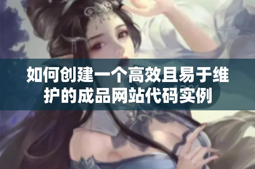 如何创建一个高效且易于维护的成品网站代码实例