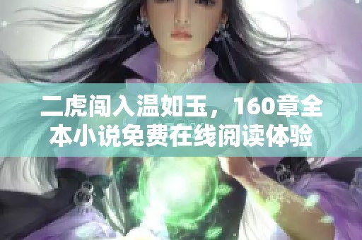 二虎闯入温如玉，160章全本小说免费在线阅读体验