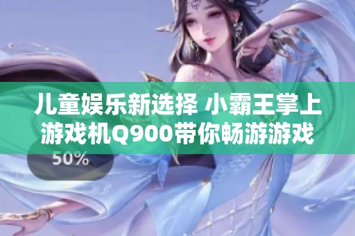 儿童娱乐新选择 小霸王掌上游戏机Q900带你畅游游戏世界