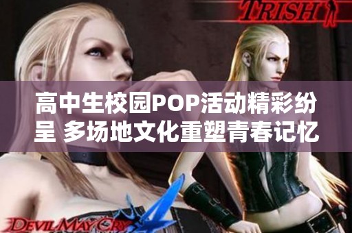 高中生校园POP活动精彩纷呈 多场地文化重塑青春记忆