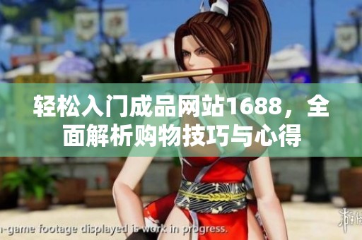 轻松入门成品网站1688，全面解析购物技巧与心得