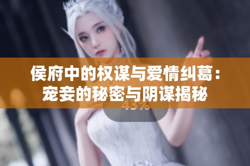侯府中的权谋与爱情纠葛：宠妾的秘密与阴谋揭秘