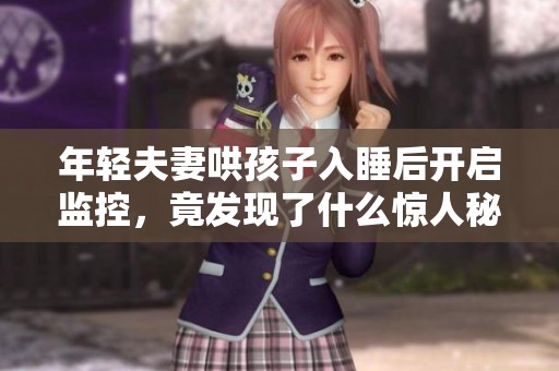 年轻夫妻哄孩子入睡后开启监控，竟发现了什么惊人秘密