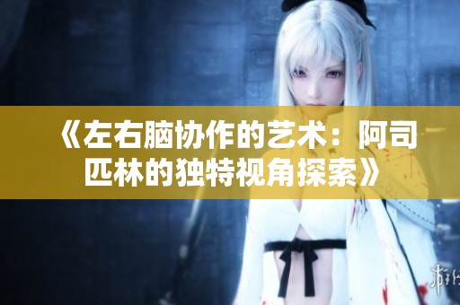 《左右脑协作的艺术：阿司匹林的独特视角探索》