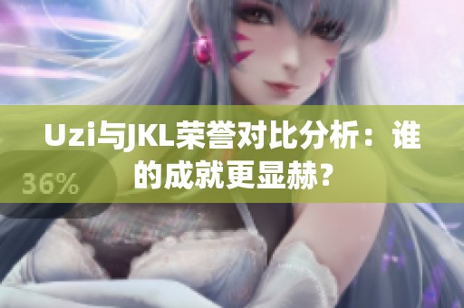 Uzi与JKL荣誉对比分析：谁的成就更显赫？