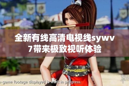 全新有线高清电视线sywv7带来极致视听体验