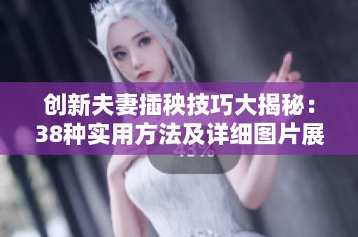 创新夫妻插秧技巧大揭秘：38种实用方法及详细图片展示